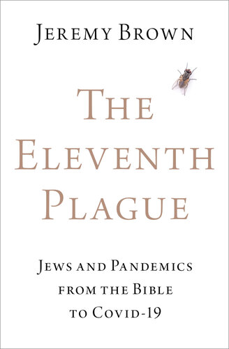 The Eleventh Plague: Jews and Pandemics from the Bible to Covid-19
