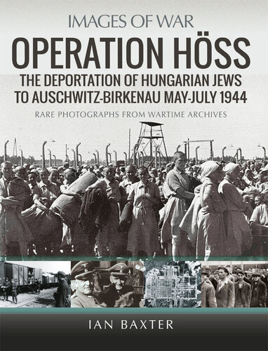 Operation Höss: The Deportation of Hungarian Jews to Auschwitz, May–July 1944 (Images of War)