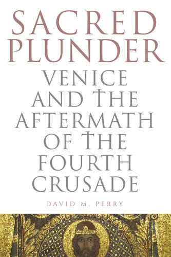 Sacred Plunder: Venice and the Aftermath of the Fourth Crusade