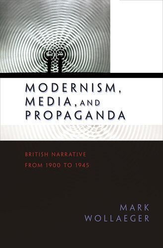 Modernism, Media, and Propaganda: British Narrative from 1900 to 1945
