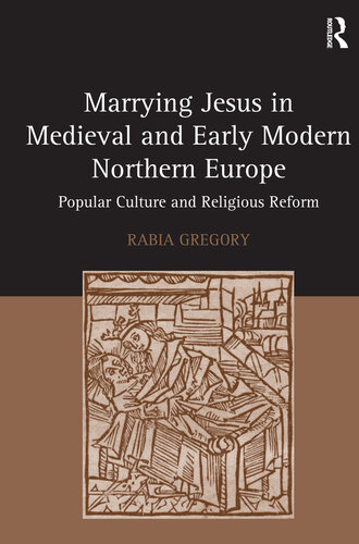 Marrying Jesus in Medieval and Early Modern Northern Europe: Popular Culture and Religious Reform