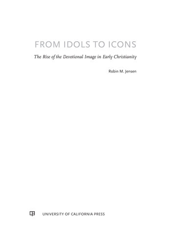 From Idols to Icons: The Emergence of Christian Devotional Images in Late Antiquity (Volume 12) (Christianity in Late Antiquity)
