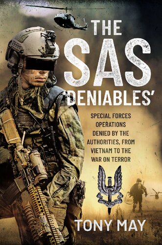 The SAS ‘Deniables’: Special Forces Operations, denied by the Authorities, from Vietnam to the War on Terror