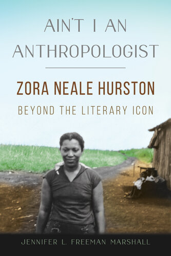 Ain't I an Anthropologist: Zora Neale Hurston Beyond the Literary Icon