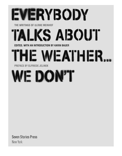 Everybody Talks About the Weather . . . We Don't: The Writings of Ulrike Meinhof