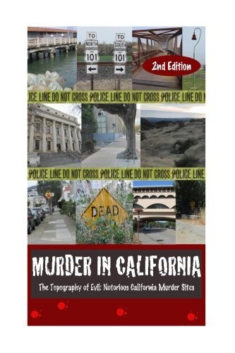 Murder in California: The Topography of Evil: Notorious California Murder Sites