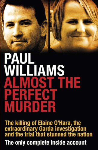 Almost the Perfect Murder: The Killing of Elaine O’Hara, the Extraordinary Garda Investigation and the Trial that Stunned the Nation: The Only Complete Inside Account