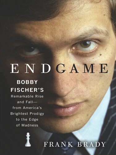 Endgame: Bobby Fischer's Remarkable Rise and Fall - From America's Brightest Prodigy to the Edge of Madness