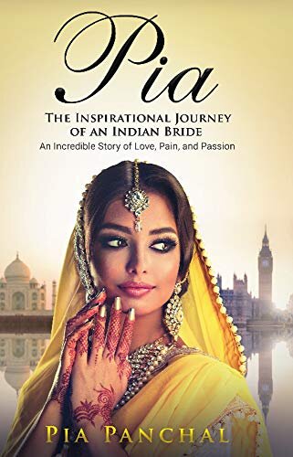 Pia: The Inspirational Journey Of An Indian Bride - An Incredible Story of Love, Pain, and Passion