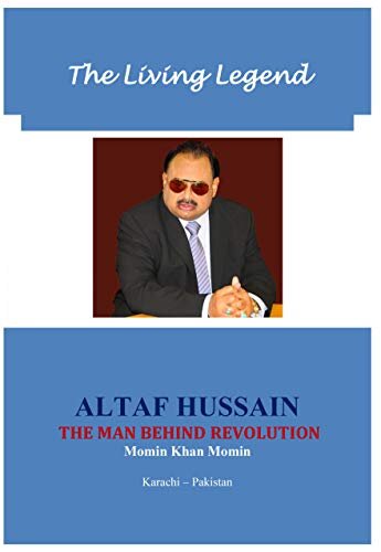 The Living Legend ALTAF HUSSAIN: THE MAN BEHIND REVOLUTION