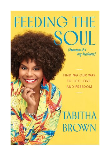 Feeding the Soul (Because It's My Business): Finding Our Way to Joy, Love, and Freedom
