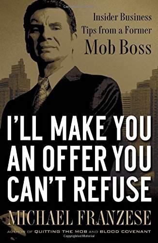 I'll Make You an Offer You Can't Refuse: Insider Business Tips from a Former Mob Boss