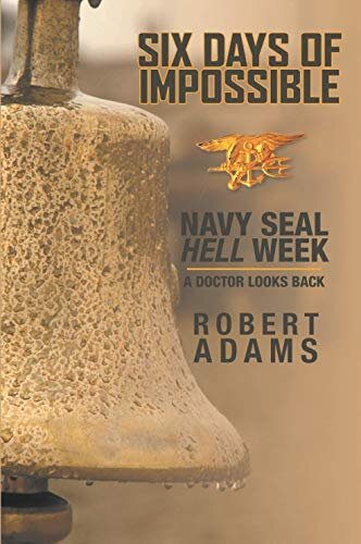 Six Days Of Impossible Navy SEAL Hell Week: A Doctor Looks Back (The Doctor Book 1)