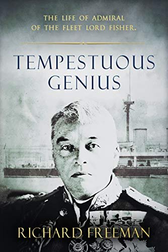 Tempestuous Genius: The Life of Admiral of the Fleet Lord Fisher