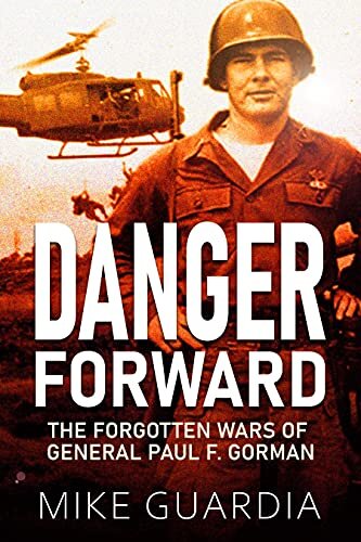 Danger Forward: The Forgotten Wars of General Paul F. Gorman