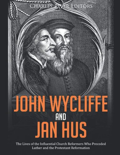 John Wycliffe and Jan Hus: The Lives of the Influential Church Reformers Who Preceded Luther and the Protestant Reformation