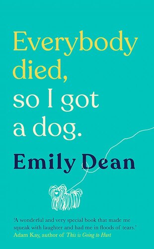 Everybody Died, So I Got a Dog: 'Will make you laugh, cry and stroke your dog (or any dog)' ―Sarah Millican