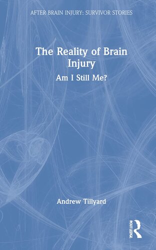 The Reality of Brain Injury: Am I Still Me? (After Brain Injury: Survivor Stories)