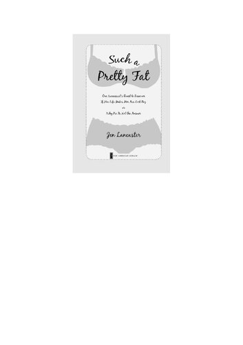 Such a Pretty Fat: One Narcissist's Quest to Discover If Her Life Makes Her Ass Look Big, or Why Pie Is Not the Answer