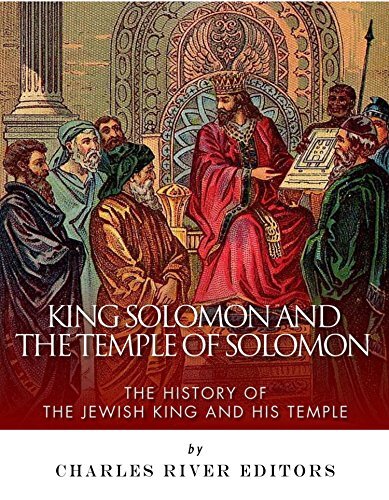 King Solomon and the Temple of Solomon: The History of the Jewish King and His Temple
