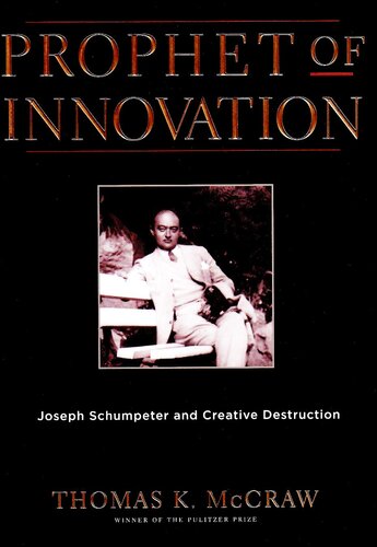 Prophet of Innovation: Joseph Schumpeter and Creative Destruction