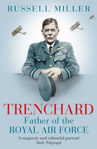 Trenchard: Father of the Royal Air Force - the Biography: The Life of Viscount Trenchard, Father of the Royal Air Force