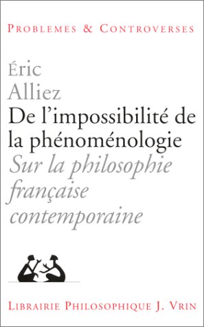 De l'impossibilite de la phenomenologie: Sur la philosophie francaise contemporaine (Problems et controverses)