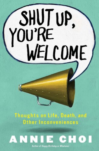 Shut Up, You're Welcome: Thoughts on Life, Death, and Other Inconveniences