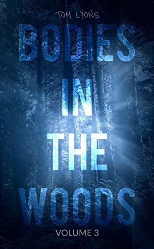 Bodies in the Woods: Unexplained Mysteries, Volume 3