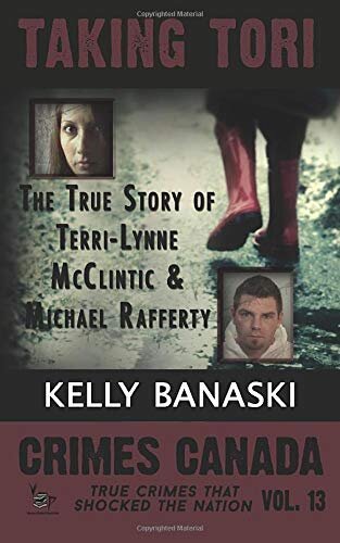 TAKING TORI The True Story of Terri-Lynne McClintic and Michael Rafferty (Crimes Canada: True Crimes That Shocked the Nation)