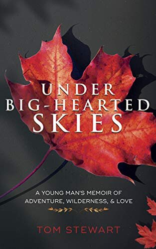 Under Big-Hearted Skies: A Young Man's Memoir of Adventure, Wilderness, & Love