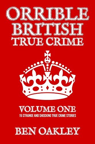 Orrible British True Crime Volume 1: 15 Strange and Shocking True Crime Stories