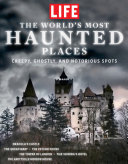 LIFE the World's Most Haunted Places: Creepy, Ghostly, and Notorious Spots
