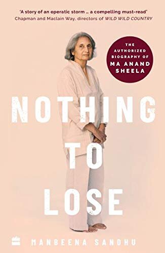 Nothing to Lose: The Authorized Biography of Ma Anand Sheela