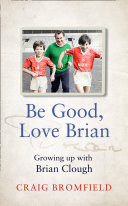 Be Good, Love Brian: Growing up with Brian Clough