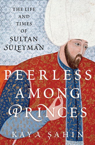 Peerless Among Princes: The Life and Times of Sultan Seuleyman