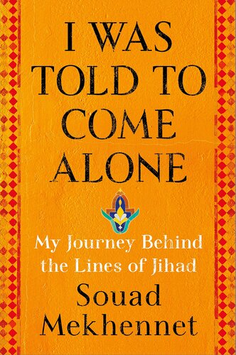 I Was Told to Come Alone: My Journey Behind the Lines of Jihad