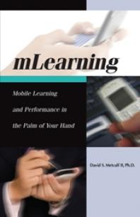 mLearning : Mobile Learning and Performance in the Palm of Your Hand
