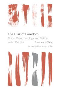 The Risk of Freedom : Ethics, Phenomenology and Politics in Jan Patocka