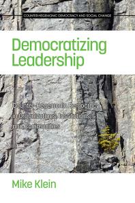 Democratizing Leadership : Counter-Hegemonic Democracy in Communities, Organizations and Institutions