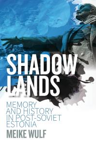 Shadowlands : Memory and History in Post-Soviet Estonia