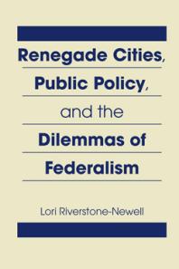 Renegade Cities, Public Policy, and the Dilemmas of Federalism