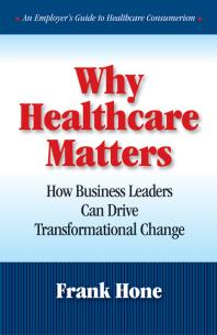 Why Healthcare Matters : How Business Leaders Can Drive Transformational Change