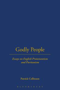 Godly People : Essays on English Protestantism and Puritanism