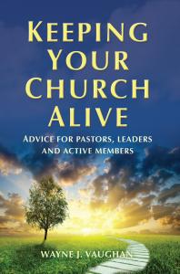 Keeping Your Church Alive : Advice for Pastors, Leaders and Active Members