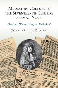 Mediating Culture in the Seventeenth-Century German Novel : Eberhard Werner Happel, 1647-1690