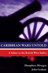 Caribbean Wars Untold : A Salute to the British West Indies