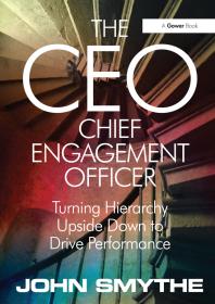The CEO: Chief Engagement Officer : Turning Hierarchy Upside down to Drive Performance