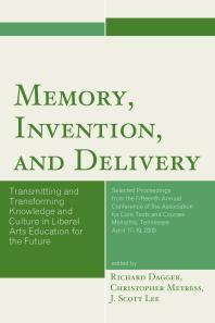 Memory, Invention, and Delivery : Transmitting and Transforming Knowledge and Culture in Liberal Arts Education for the Future. Selected Proceedings from the Fifteenth Annual Conference of the Association for Core Texts and Courses