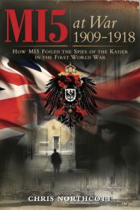 MI5 at War 1909-1918 : How MI5 Foiled the Spies of the Kaiser in the First World War